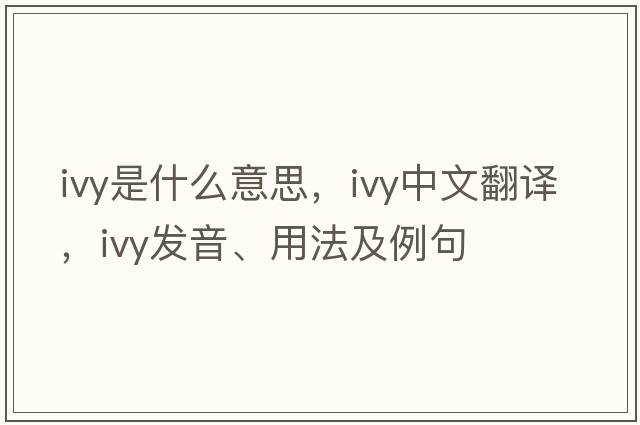 ivy是什么意思，ivy中文翻譯，ivy發(fā)音、用法及例句