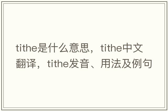 tithe是什么意思，tithe中文翻譯，tithe發(fā)音、用法及例句