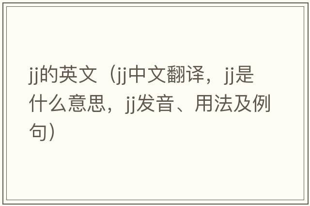 jj的英文（jj中文翻譯，jj是什么意思，jj發(fā)音、用法及例句）