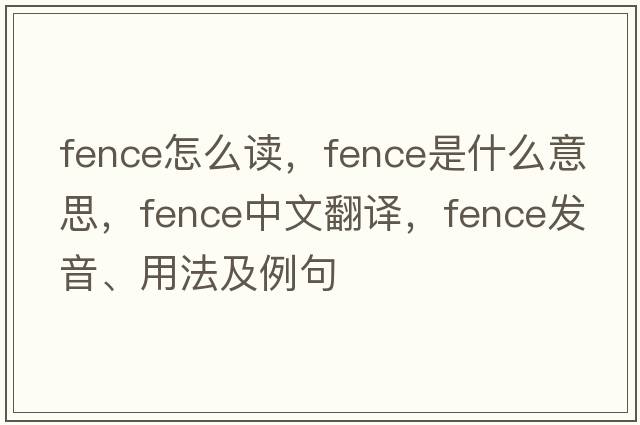 fence怎么讀，fence是什么意思，fence中文翻譯，fence發(fā)音、用法及例句