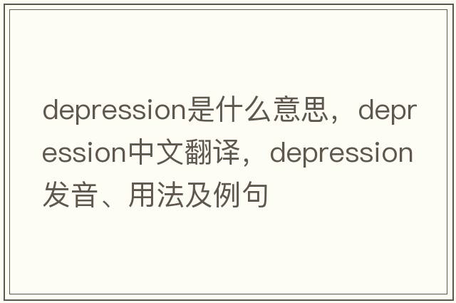 depression是什么意思，depression中文翻譯，depression發(fā)音、用法及例句