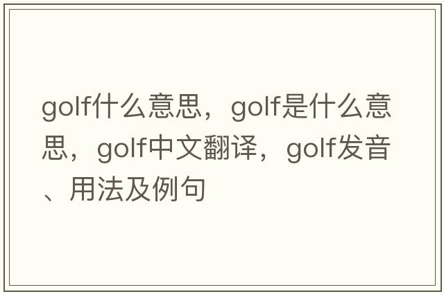 golf什么意思，golf是什么意思，golf中文翻譯，golf發(fā)音、用法及例句