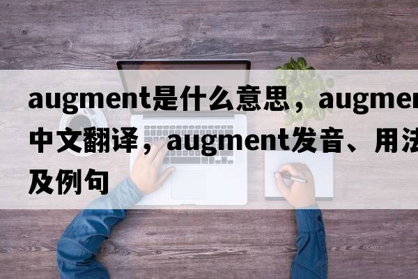 augment是什么意思，augment中文翻譯，augment發(fā)音、用法及例句
