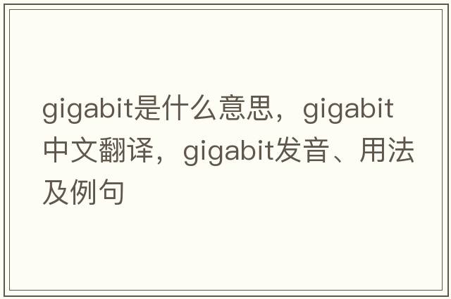 gigabit是什么意思，gigabit中文翻譯，gigabit發(fā)音、用法及例句