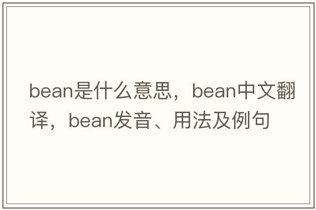 bean是什么意思，bean中文翻譯，bean發(fā)音、用法及例句