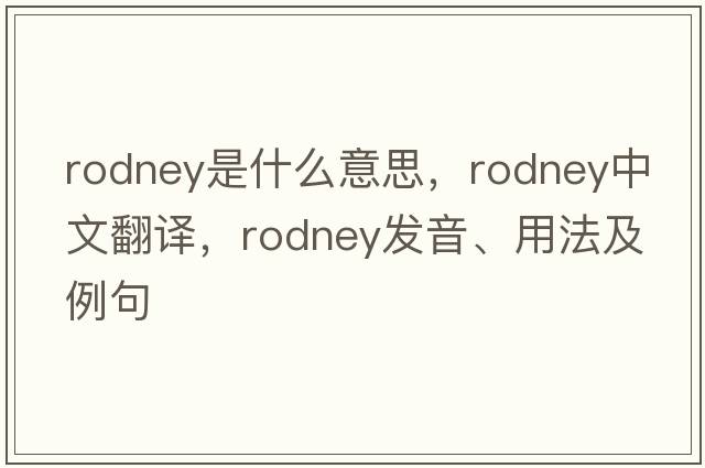 rodney是什么意思，rodney中文翻譯，rodney發(fā)音、用法及例句