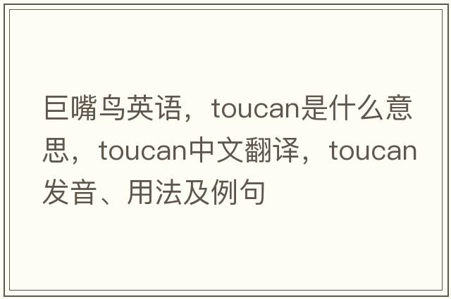 巨嘴鳥(niǎo)英語(yǔ)，toucan是什么意思，toucan中文翻譯，toucan發(fā)音、用法及例句