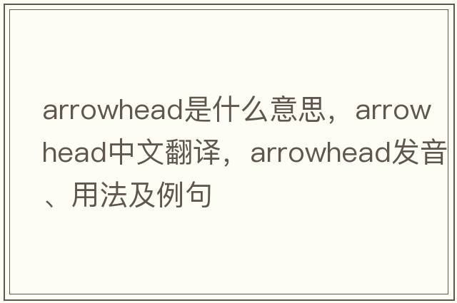 arrowhead是什么意思，arrowhead中文翻譯，arrowhead發(fā)音、用法及例句