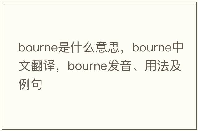 bourne是什么意思，bourne中文翻譯，bourne發(fā)音、用法及例句