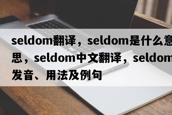 seldom翻譯，seldom是什么意思，seldom中文翻譯，seldom發(fā)音、用法及例句