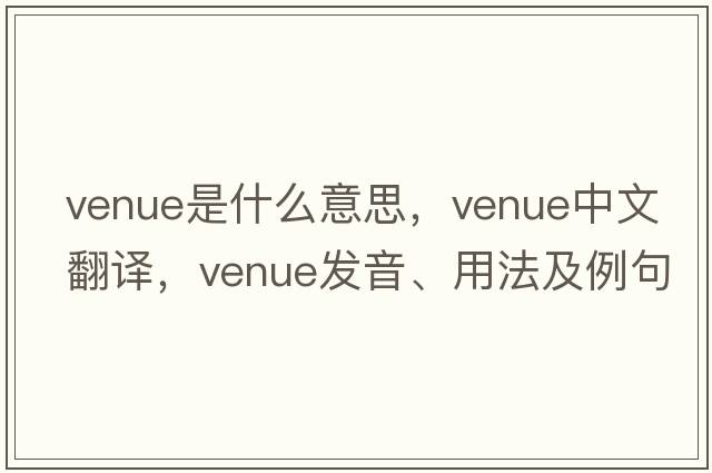 venue是什么意思，venue中文翻譯，venue發(fā)音、用法及例句