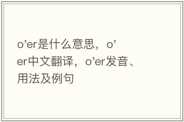 o'er是什么意思，o'er中文翻譯，o'er發(fā)音、用法及例句