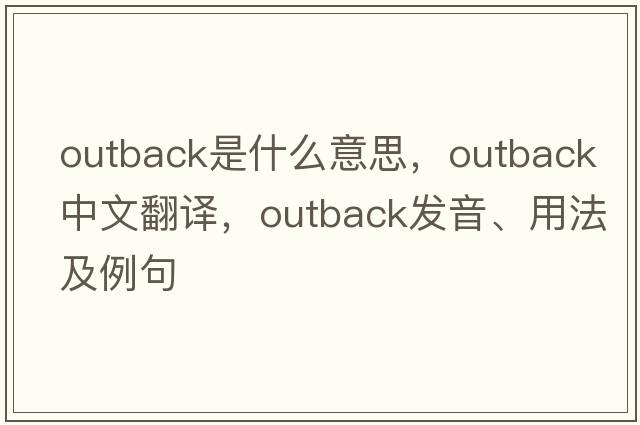outback是什么意思，outback中文翻譯，outback發(fā)音、用法及例句