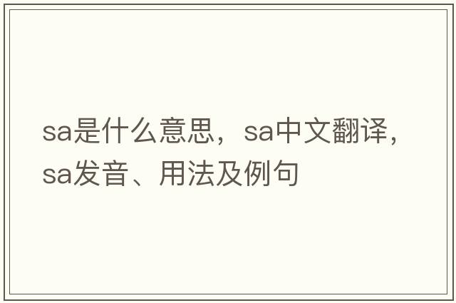 SA是什么意思，SA中文翻譯，SA發(fā)音、用法及例句