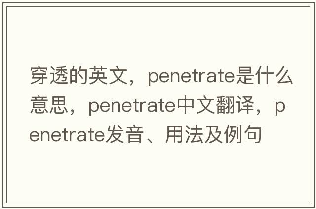 穿透的英文，penetrate是什么意思，penetrate中文翻譯，penetrate發(fā)音、用法及例句