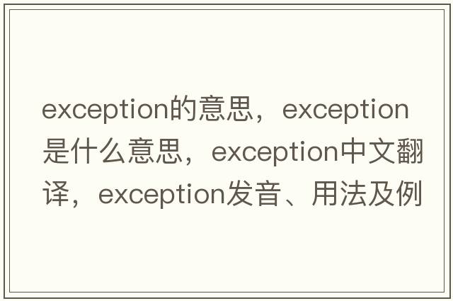 exception的意思，exception是什么意思，exception中文翻譯，exception發(fā)音、用法及例句