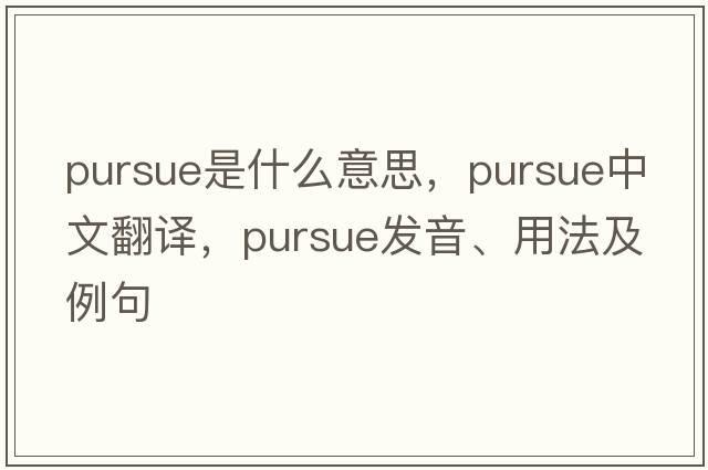 pursue是什么意思，pursue中文翻譯，pursue發(fā)音、用法及例句