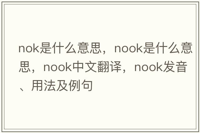 nok是什么意思，nook是什么意思，nook中文翻譯，nook發(fā)音、用法及例句
