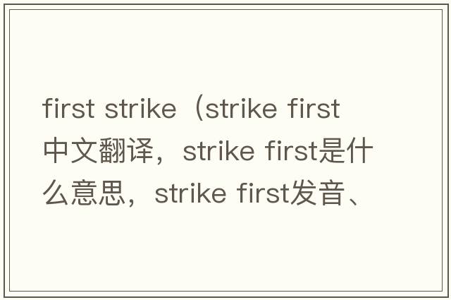 first strike（strike first中文翻譯，strike first是什么意思，strike first發(fā)音、用法及例句）