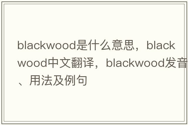 blackwood是什么意思，blackwood中文翻譯，blackwood發(fā)音、用法及例句