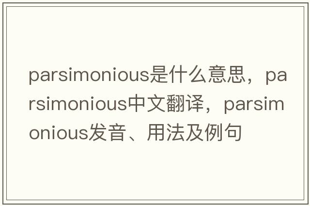 parsimonious是什么意思，parsimonious中文翻譯，parsimonious發(fā)音、用法及例句