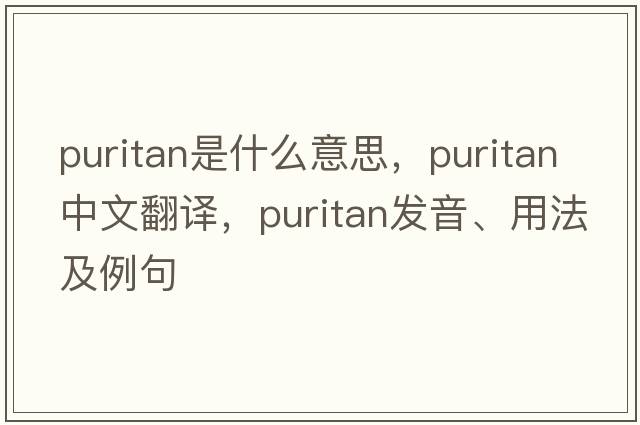 puritan是什么意思，puritan中文翻譯，puritan發(fā)音、用法及例句