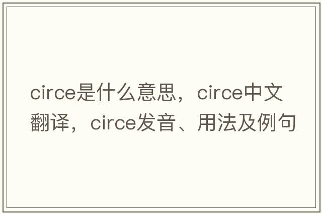 circe是什么意思，circe中文翻譯，circe發(fā)音、用法及例句
