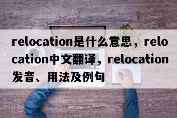 relocation是什么意思，relocation中文翻譯，relocation發(fā)音、用法及例句