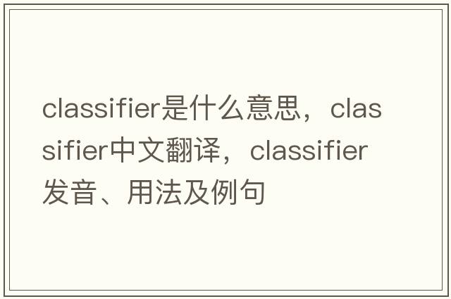 classifier是什么意思，classifier中文翻譯，classifier發(fā)音、用法及例句