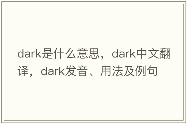 dark是什么意思，dark中文翻譯，dark發(fā)音、用法及例句