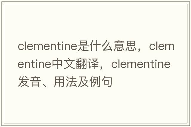 Clementine是什么意思，Clementine中文翻譯，Clementine發(fā)音、用法及例句