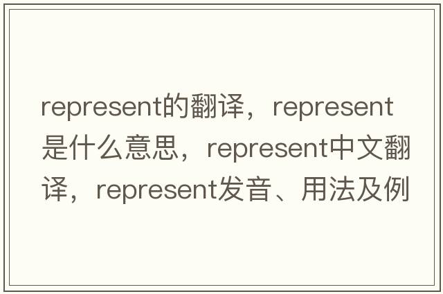 represent的翻譯，represent是什么意思，represent中文翻譯，represent發(fā)音、用法及例句