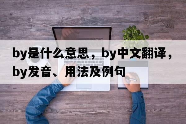 by是什么意思，by中文翻譯，by發(fā)音、用法及例句