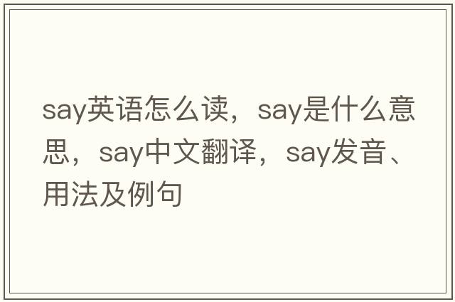 say英語(yǔ)怎么讀，say是什么意思，say中文翻譯，say發(fā)音、用法及例句