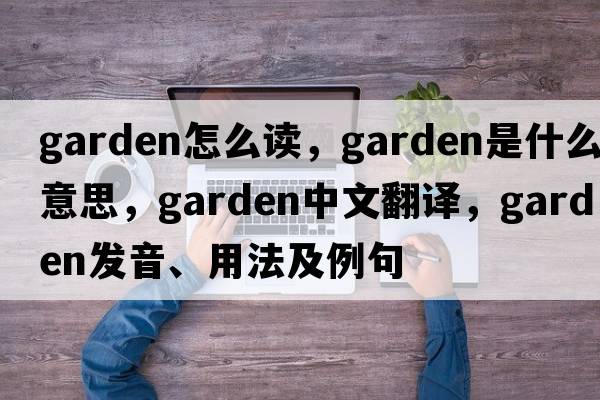 garden怎么讀，garden是什么意思，garden中文翻譯，garden發(fā)音、用法及例句