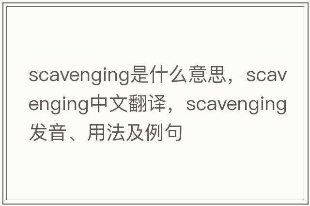 scavenging是什么意思，scavenging中文翻譯，scavenging發(fā)音、用法及例句