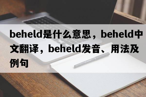 beheld是什么意思，beheld中文翻譯，beheld發(fā)音、用法及例句