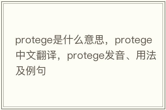 protege是什么意思，protege中文翻譯，protege發(fā)音、用法及例句