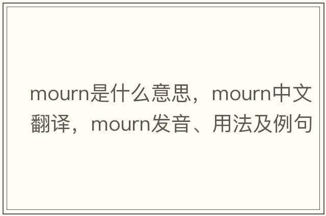mourn是什么意思，mourn中文翻譯，mourn發(fā)音、用法及例句