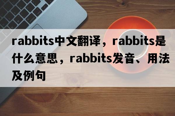 rabbits中文翻譯，rabbits是什么意思，rabbits發(fā)音、用法及例句