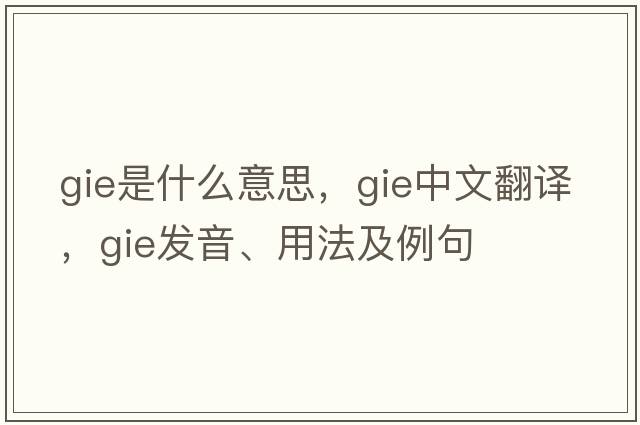 gie是什么意思，gie中文翻譯，gie發(fā)音、用法及例句
