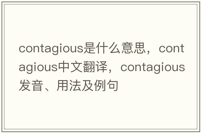 contagious是什么意思，contagious中文翻譯，contagious發(fā)音、用法及例句