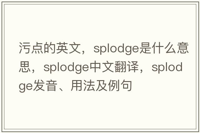 污點(diǎn)的英文，splodge是什么意思，splodge中文翻譯，splodge發(fā)音、用法及例句