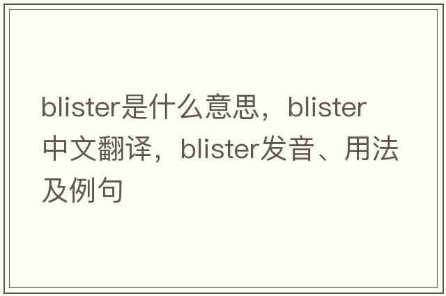 blister是什么意思，blister中文翻譯，blister發(fā)音、用法及例句