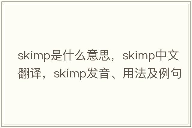 skimp是什么意思，skimp中文翻譯，skimp發(fā)音、用法及例句