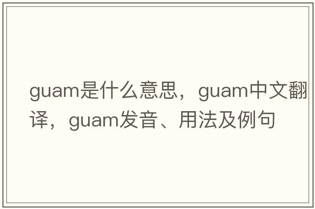 Guam是什么意思，Guam中文翻譯，Guam發(fā)音、用法及例句