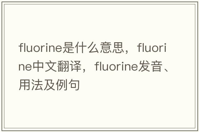 fluorine是什么意思，fluorine中文翻譯，fluorine發(fā)音、用法及例句