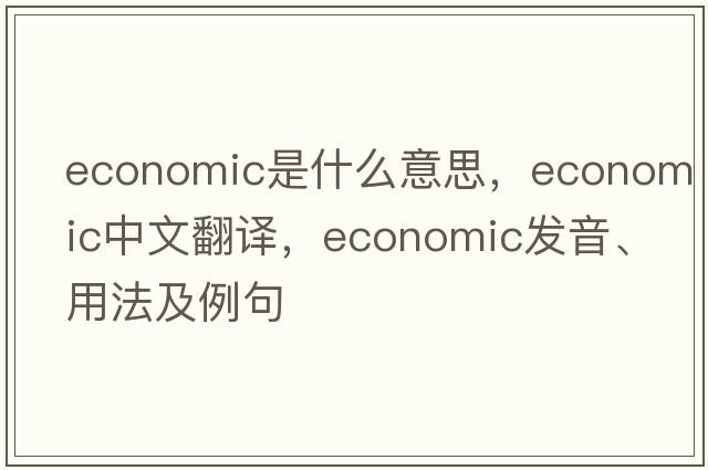 economic是什么意思，economic中文翻譯，economic發(fā)音、用法及例句
