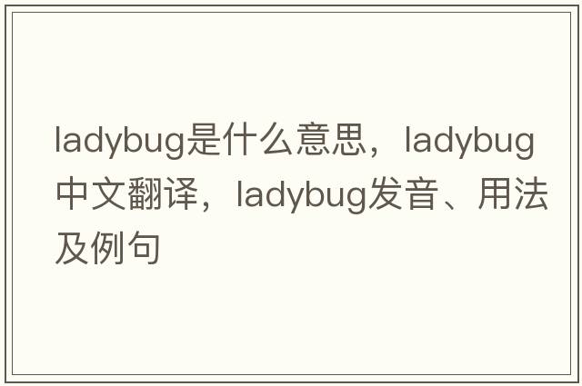 ladybug是什么意思，ladybug中文翻譯，ladybug發(fā)音、用法及例句