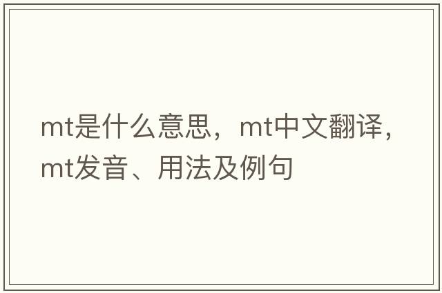 Mt是什么意思，Mt中文翻譯，Mt發(fā)音、用法及例句
